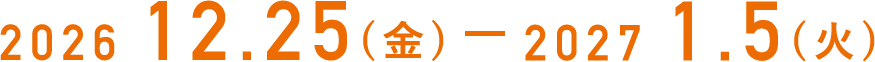 2026 12.25（金）ー 2027 1.5（火）
