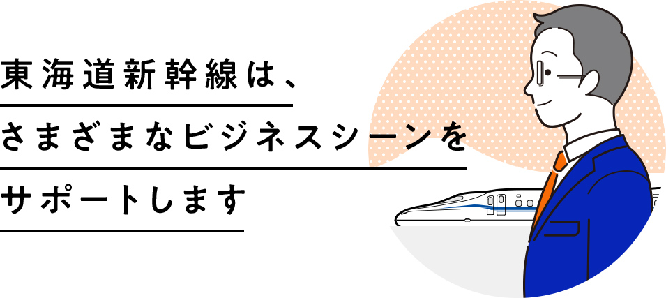 東海道新幹線は、さまざまなビジネスシーンをサポートします