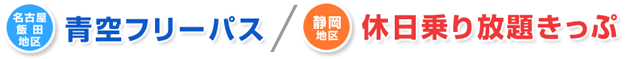 名古屋飯田地区 青空フリーパス 静岡地区 休日乗り放題きっぷ